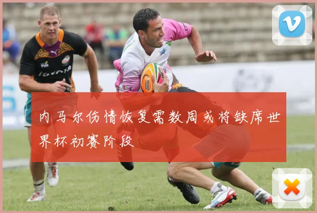 内马尔伤情恢复需数周或将缺席世界杯初赛阶段